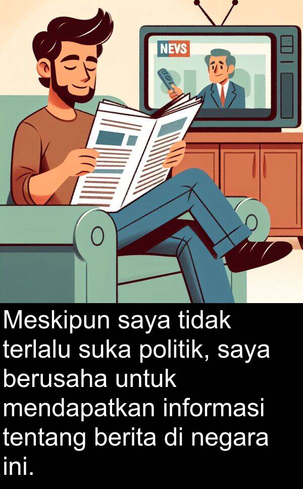 berusaha: Meskipun saya tidak terlalu suka politik, saya berusaha untuk mendapatkan informasi tentang berita di negara ini.