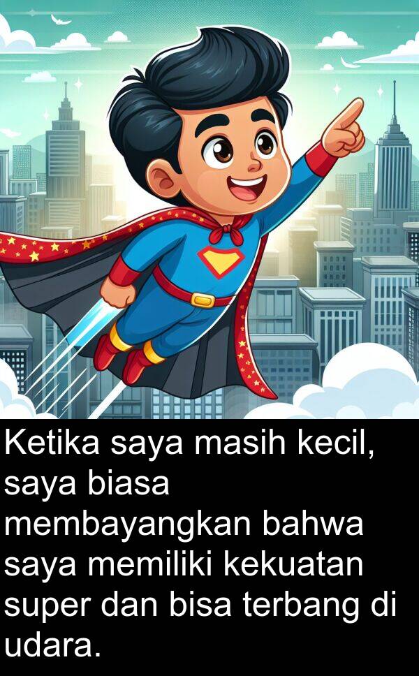 terbang: Ketika saya masih kecil, saya biasa membayangkan bahwa saya memiliki kekuatan super dan bisa terbang di udara.