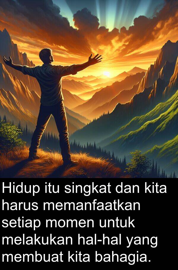 memanfaatkan: Hidup itu singkat dan kita harus memanfaatkan setiap momen untuk melakukan hal-hal yang membuat kita bahagia.