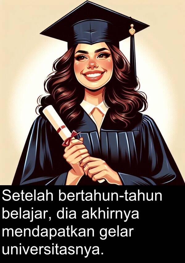 gelar: Setelah bertahun-tahun belajar, dia akhirnya mendapatkan gelar universitasnya.