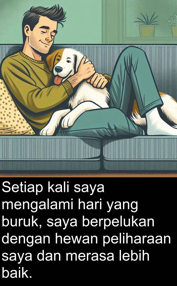 berpelukan: Setiap kali saya mengalami hari yang buruk, saya berpelukan dengan hewan peliharaan saya dan merasa lebih baik.