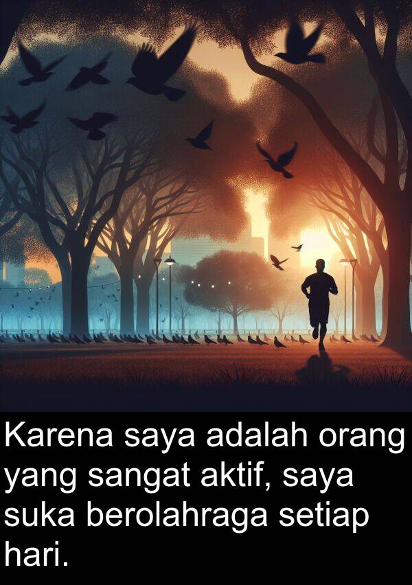 aktif: Karena saya adalah orang yang sangat aktif, saya suka berolahraga setiap hari.