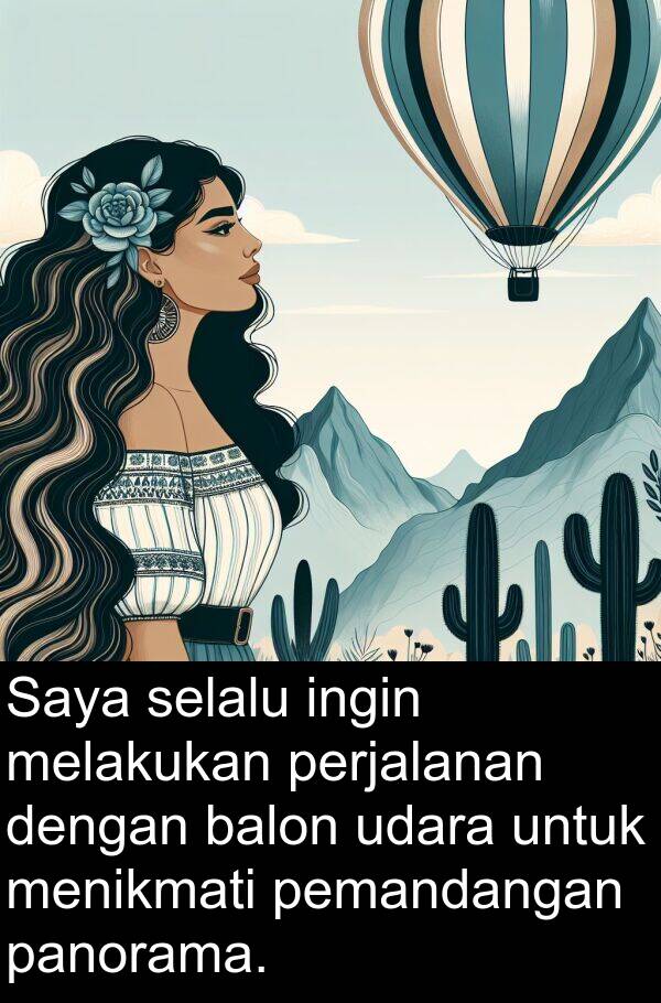panorama: Saya selalu ingin melakukan perjalanan dengan balon udara untuk menikmati pemandangan panorama.