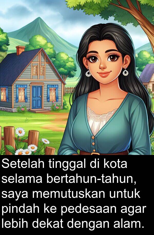 pedesaan: Setelah tinggal di kota selama bertahun-tahun, saya memutuskan untuk pindah ke pedesaan agar lebih dekat dengan alam.
