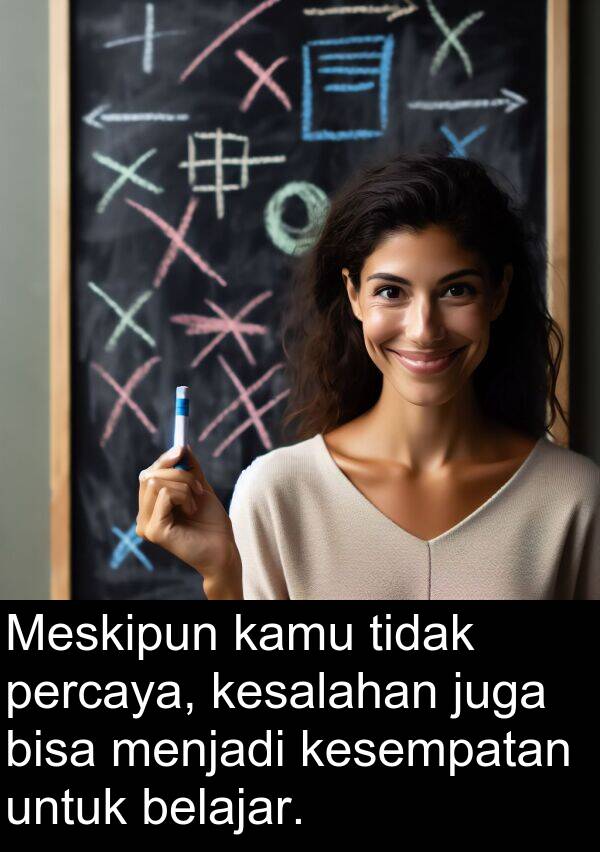 percaya: Meskipun kamu tidak percaya, kesalahan juga bisa menjadi kesempatan untuk belajar.