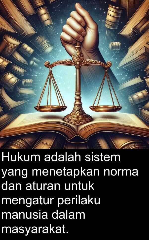 masyarakat: Hukum adalah sistem yang menetapkan norma dan aturan untuk mengatur perilaku manusia dalam masyarakat.