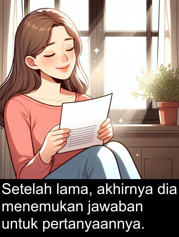menemukan: Setelah lama, akhirnya dia menemukan jawaban untuk pertanyaannya.