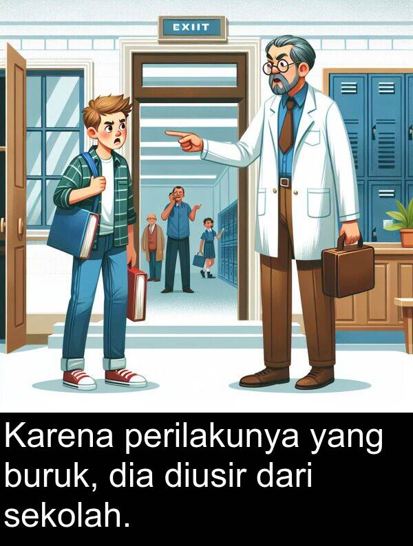 perilakunya: Karena perilakunya yang buruk, dia diusir dari sekolah.