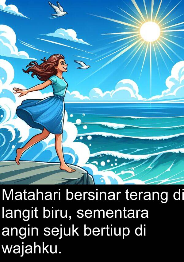 wajahku: Matahari bersinar terang di langit biru, sementara angin sejuk bertiup di wajahku.