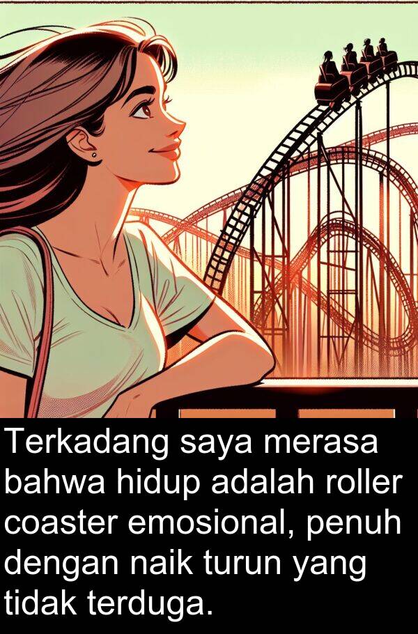 naik: Terkadang saya merasa bahwa hidup adalah roller coaster emosional, penuh dengan naik turun yang tidak terduga.