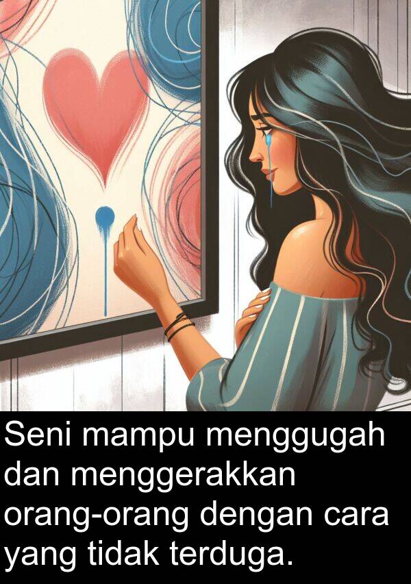 mampu: Seni mampu menggugah dan menggerakkan orang-orang dengan cara yang tidak terduga.