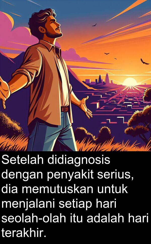 terakhir: Setelah didiagnosis dengan penyakit serius, dia memutuskan untuk menjalani setiap hari seolah-olah itu adalah hari terakhir.