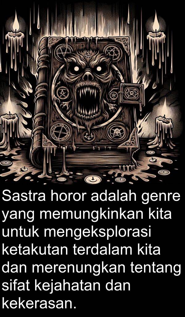 horor: Sastra horor adalah genre yang memungkinkan kita untuk mengeksplorasi ketakutan terdalam kita dan merenungkan tentang sifat kejahatan dan kekerasan.