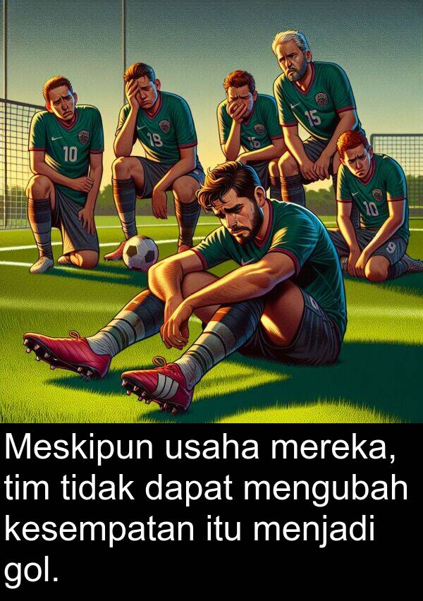gol: Meskipun usaha mereka, tim tidak dapat mengubah kesempatan itu menjadi gol.