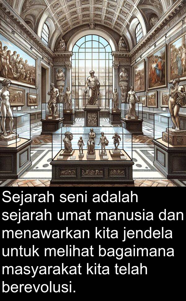 masyarakat: Sejarah seni adalah sejarah umat manusia dan menawarkan kita jendela untuk melihat bagaimana masyarakat kita telah berevolusi.