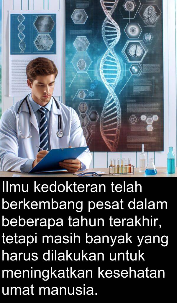 terakhir: Ilmu kedokteran telah berkembang pesat dalam beberapa tahun terakhir, tetapi masih banyak yang harus dilakukan untuk meningkatkan kesehatan umat manusia.