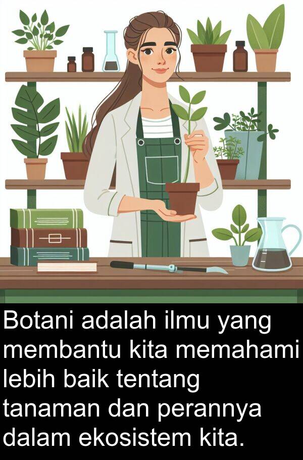 tanaman: Botani adalah ilmu yang membantu kita memahami lebih baik tentang tanaman dan perannya dalam ekosistem kita.