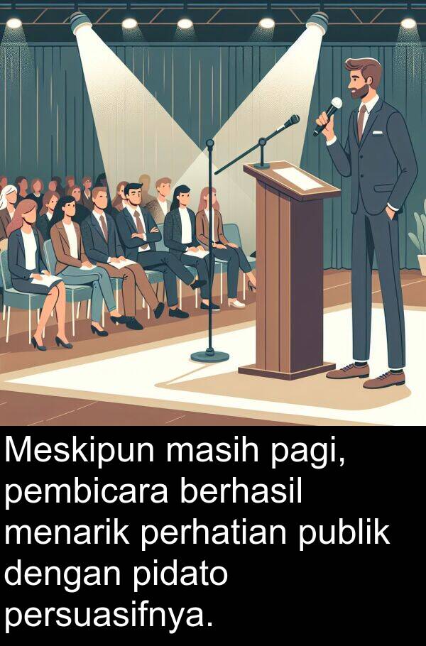 pagi: Meskipun masih pagi, pembicara berhasil menarik perhatian publik dengan pidato persuasifnya.