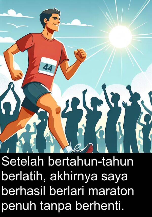 berlatih: Setelah bertahun-tahun berlatih, akhirnya saya berhasil berlari maraton penuh tanpa berhenti.