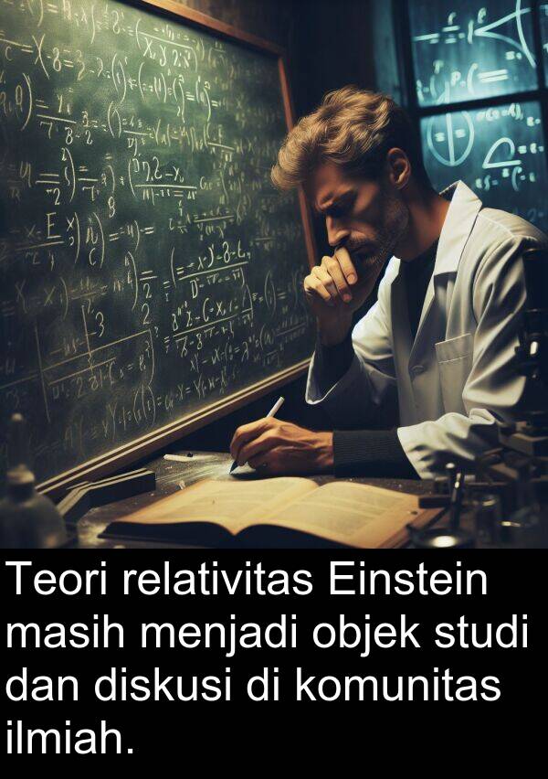 objek: Teori relativitas Einstein masih menjadi objek studi dan diskusi di komunitas ilmiah.