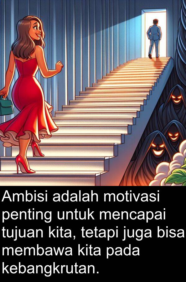 membawa: Ambisi adalah motivasi penting untuk mencapai tujuan kita, tetapi juga bisa membawa kita pada kebangkrutan.