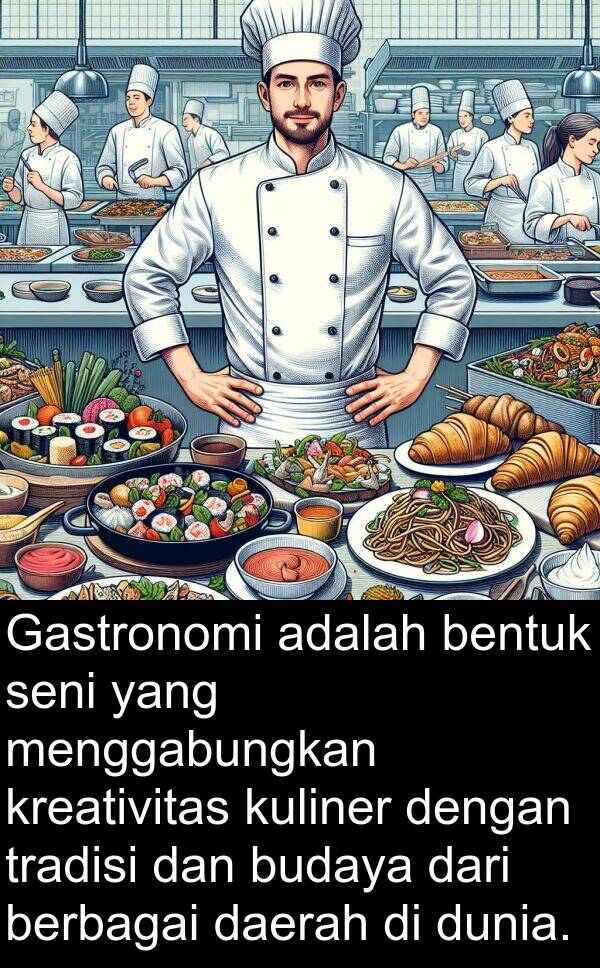 bentuk: Gastronomi adalah bentuk seni yang menggabungkan kreativitas kuliner dengan tradisi dan budaya dari berbagai daerah di dunia.