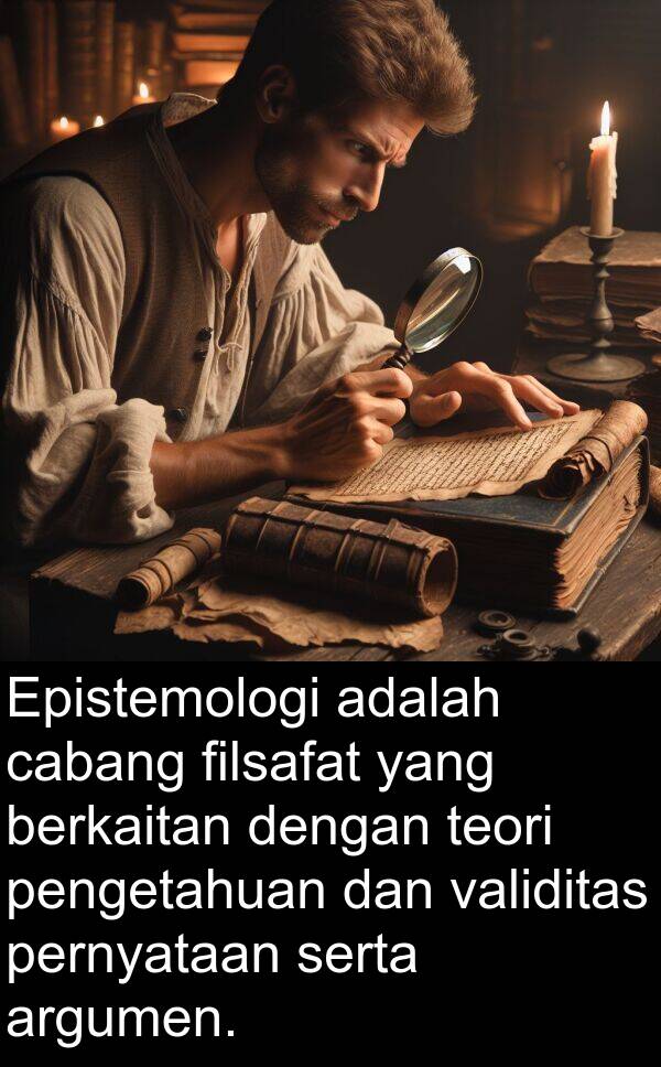 validitas: Epistemologi adalah cabang filsafat yang berkaitan dengan teori pengetahuan dan validitas pernyataan serta argumen.