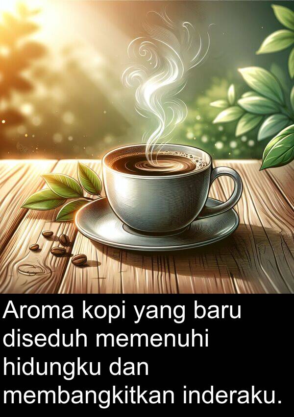hidungku: Aroma kopi yang baru diseduh memenuhi hidungku dan membangkitkan inderaku.