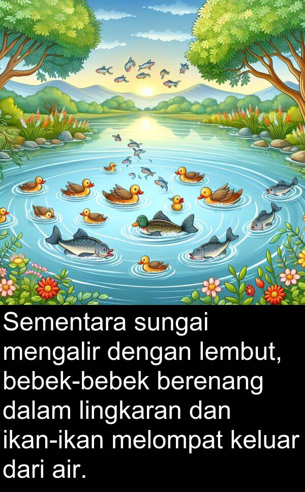 lembut: Sementara sungai mengalir dengan lembut, bebek-bebek berenang dalam lingkaran dan ikan-ikan melompat keluar dari air.