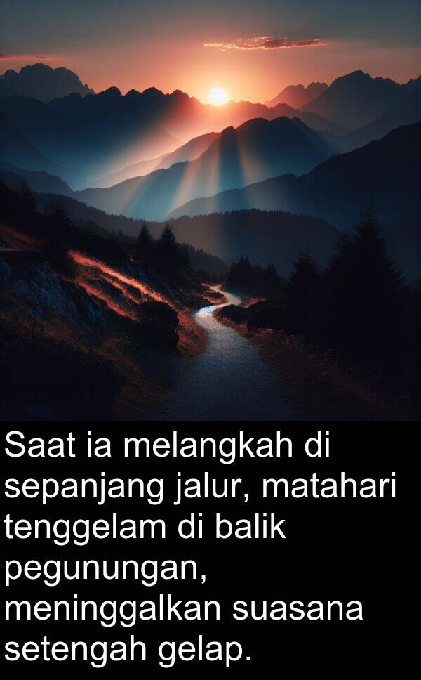 melangkah: Saat ia melangkah di sepanjang jalur, matahari tenggelam di balik pegunungan, meninggalkan suasana setengah gelap.