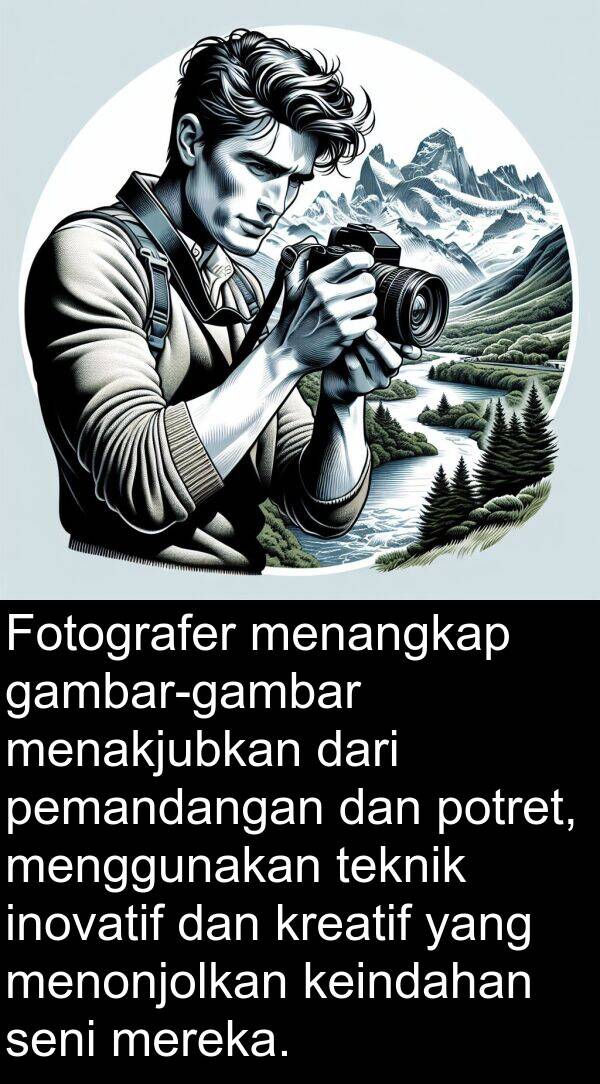teknik: Fotografer menangkap gambar-gambar menakjubkan dari pemandangan dan potret, menggunakan teknik inovatif dan kreatif yang menonjolkan keindahan seni mereka.