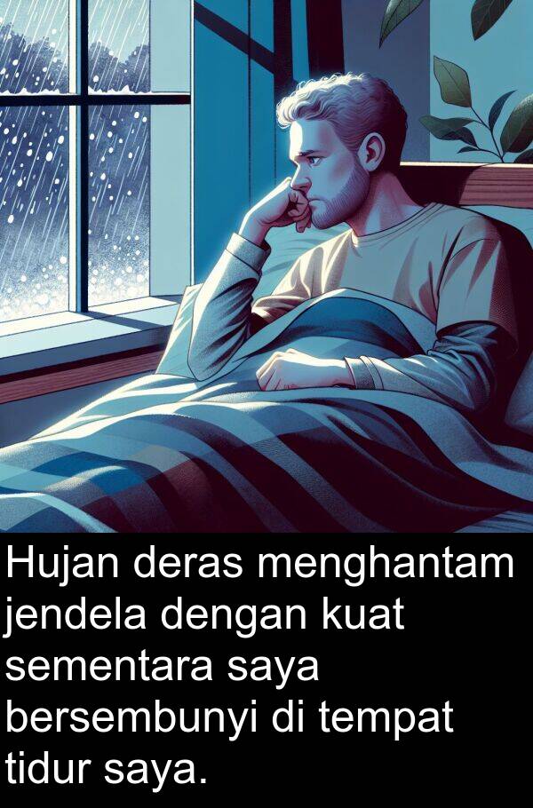 menghantam: Hujan deras menghantam jendela dengan kuat sementara saya bersembunyi di tempat tidur saya.