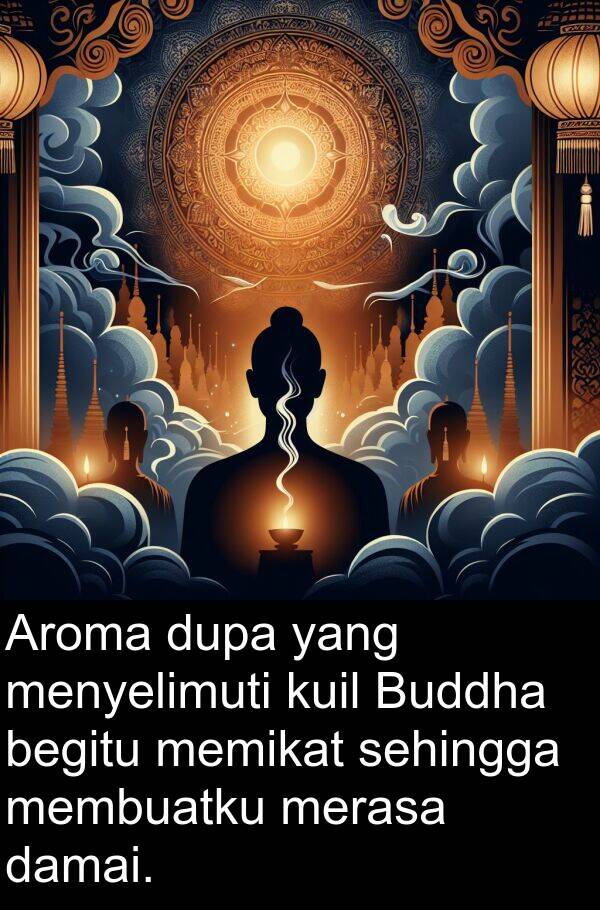 sehingga: Aroma dupa yang menyelimuti kuil Buddha begitu memikat sehingga membuatku merasa damai.