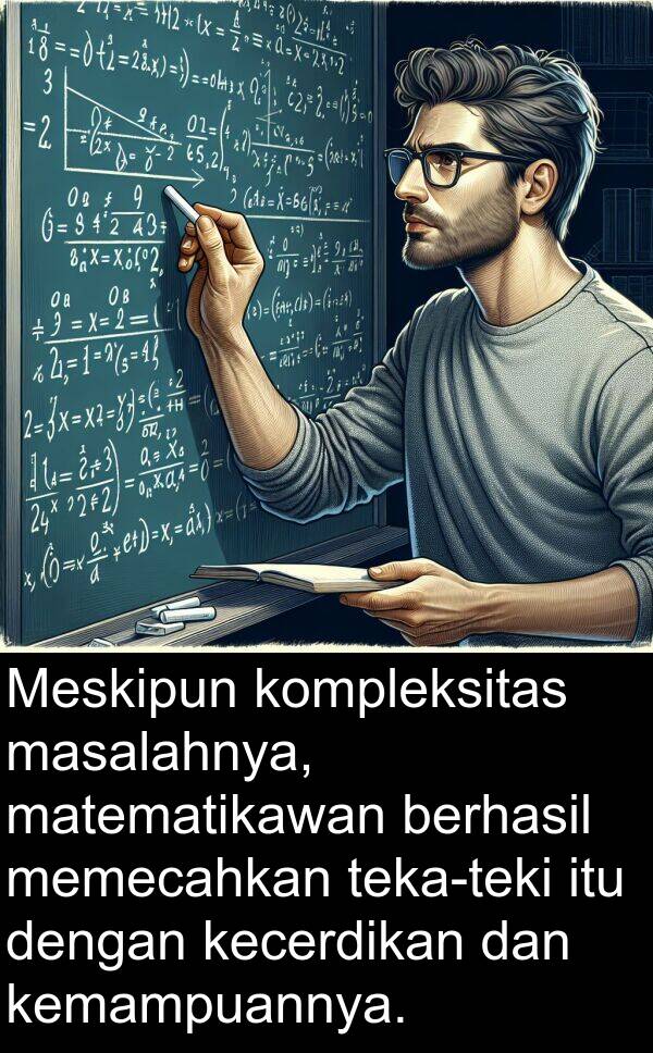 matematikawan: Meskipun kompleksitas masalahnya, matematikawan berhasil memecahkan teka-teki itu dengan kecerdikan dan kemampuannya.