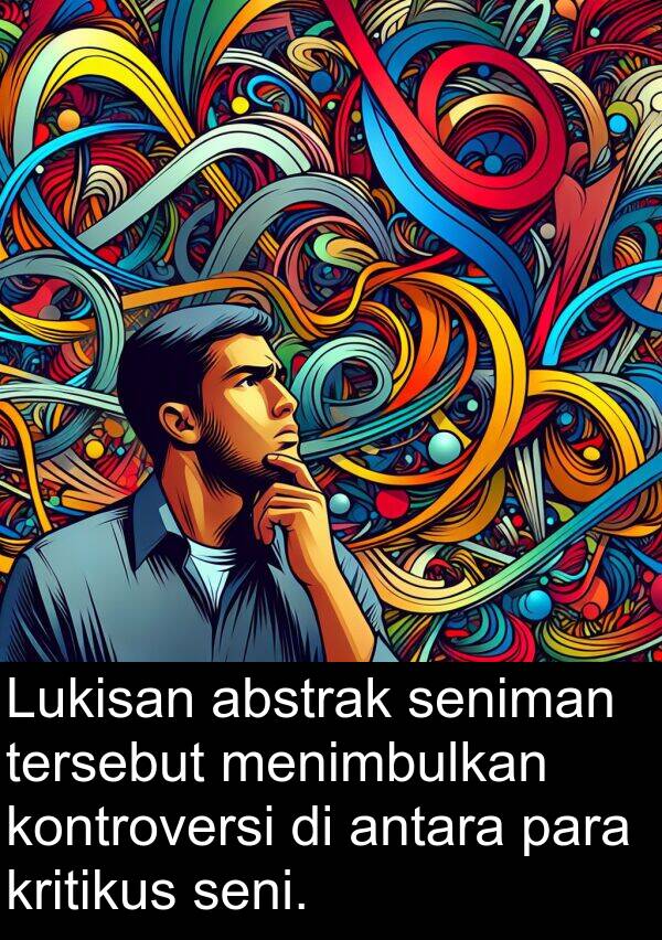 seni: Lukisan abstrak seniman tersebut menimbulkan kontroversi di antara para kritikus seni.