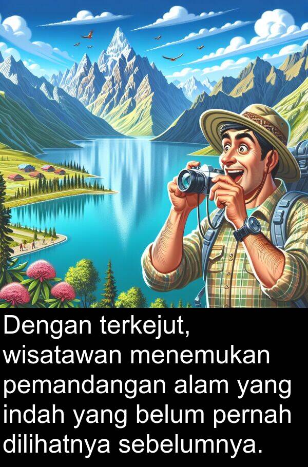 sebelumnya: Dengan terkejut, wisatawan menemukan pemandangan alam yang indah yang belum pernah dilihatnya sebelumnya.