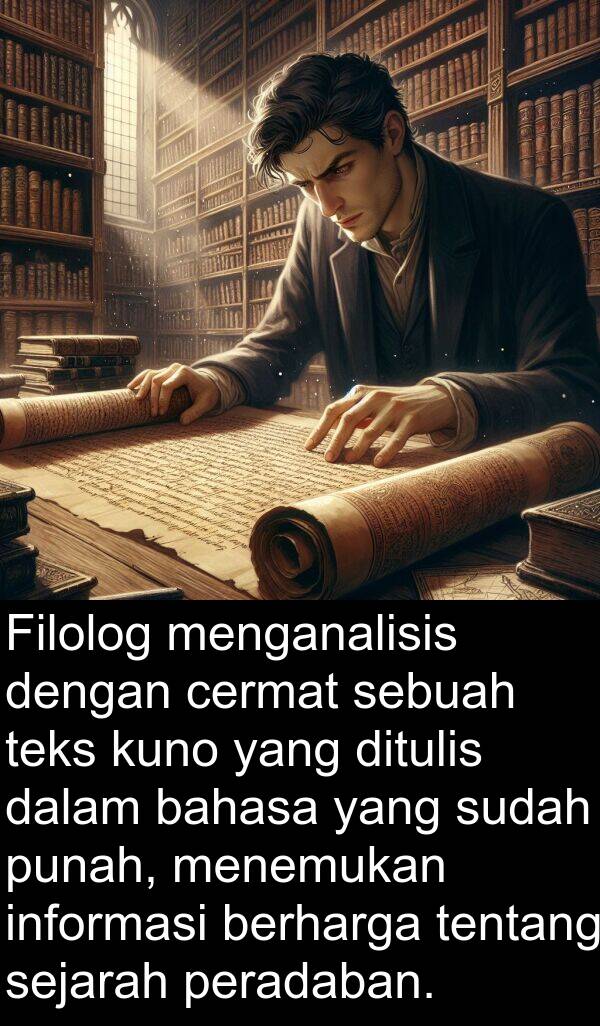 teks: Filolog menganalisis dengan cermat sebuah teks kuno yang ditulis dalam bahasa yang sudah punah, menemukan informasi berharga tentang sejarah peradaban.