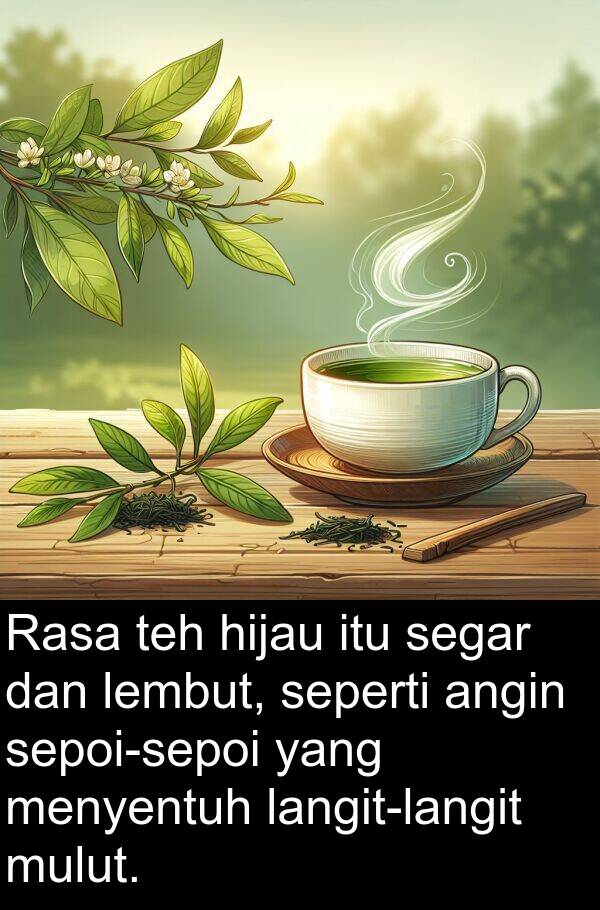 menyentuh: Rasa teh hijau itu segar dan lembut, seperti angin sepoi-sepoi yang menyentuh langit-langit mulut.