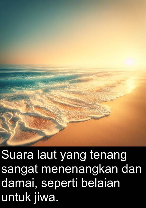 jiwa: Suara laut yang tenang sangat menenangkan dan damai, seperti belaian untuk jiwa.