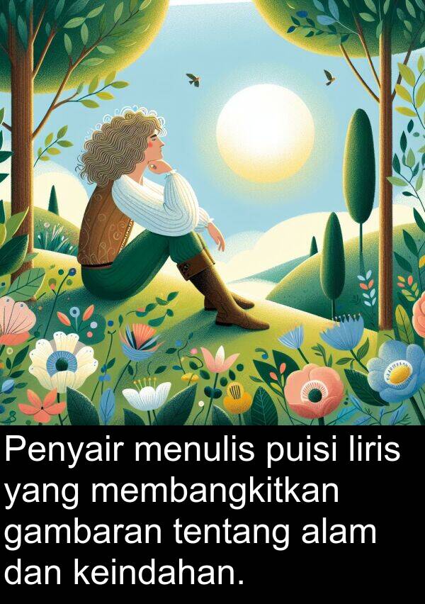 membangkitkan: Penyair menulis puisi liris yang membangkitkan gambaran tentang alam dan keindahan.