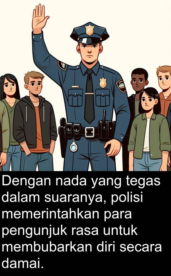 nada: Dengan nada yang tegas dalam suaranya, polisi memerintahkan para pengunjuk rasa untuk membubarkan diri secara damai.