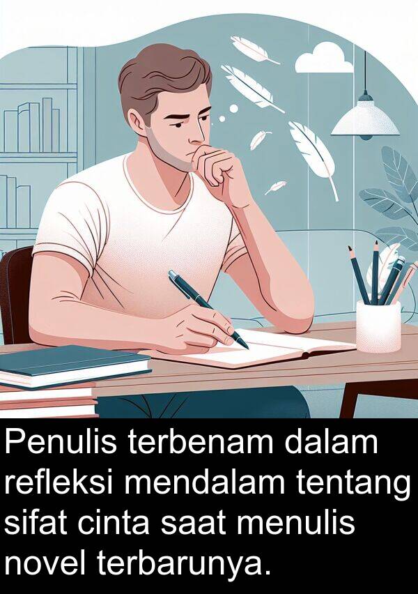 refleksi: Penulis terbenam dalam refleksi mendalam tentang sifat cinta saat menulis novel terbarunya.
