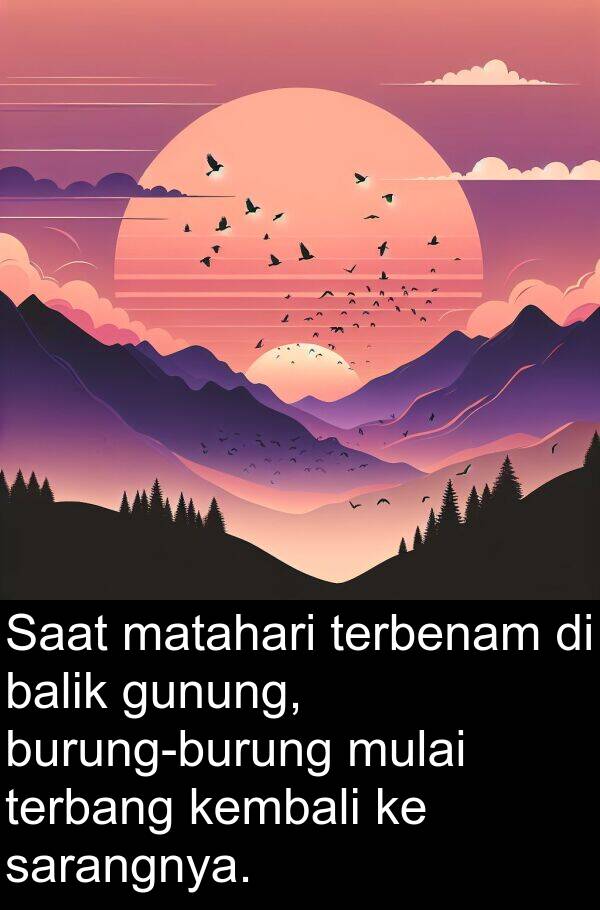 sarangnya: Saat matahari terbenam di balik gunung, burung-burung mulai terbang kembali ke sarangnya.