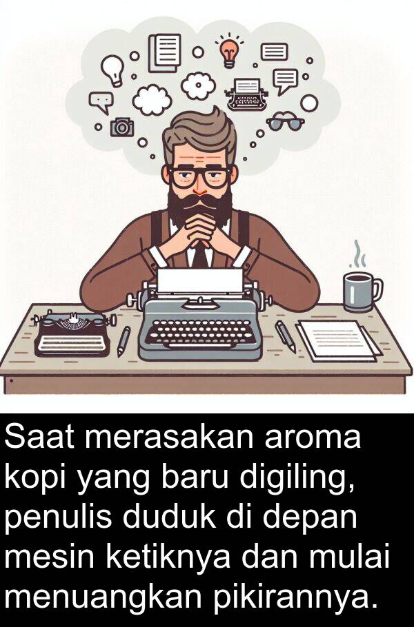 mesin: Saat merasakan aroma kopi yang baru digiling, penulis duduk di depan mesin ketiknya dan mulai menuangkan pikirannya.