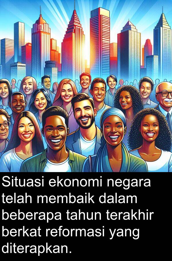 terakhir: Situasi ekonomi negara telah membaik dalam beberapa tahun terakhir berkat reformasi yang diterapkan.