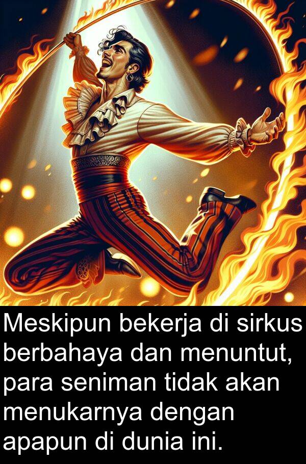 berbahaya: Meskipun bekerja di sirkus berbahaya dan menuntut, para seniman tidak akan menukarnya dengan apapun di dunia ini.