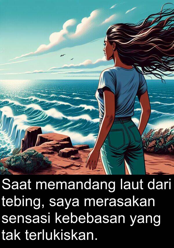 sensasi: Saat memandang laut dari tebing, saya merasakan sensasi kebebasan yang tak terlukiskan.
