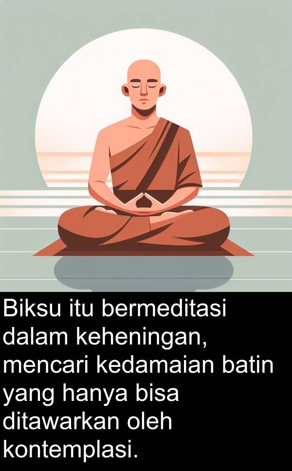 hanya: Biksu itu bermeditasi dalam keheningan, mencari kedamaian batin yang hanya bisa ditawarkan oleh kontemplasi.