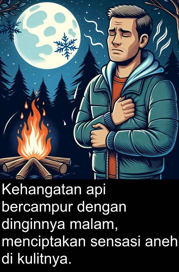 sensasi: Kehangatan api bercampur dengan dinginnya malam, menciptakan sensasi aneh di kulitnya.
