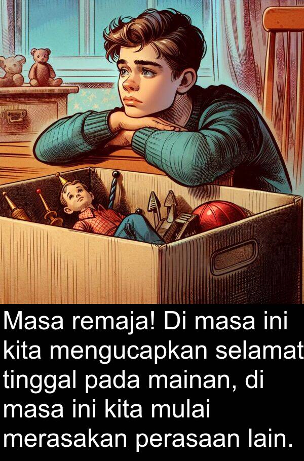 masa: Masa remaja! Di masa ini kita mengucapkan selamat tinggal pada mainan, di masa ini kita mulai merasakan perasaan lain.